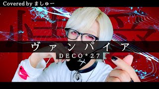 【元メンヘラ地雷男が】ヴァンパイア/ DECO*27を歌ってみた / ましゅー Vocal Cover.(＋6キー)￤Vampire