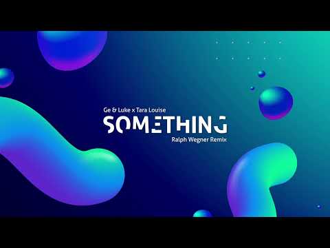 Ge & Luke x Tara Louise - Something (Ralph Wegner Remix)