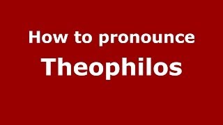 How to pronounce Theophilos