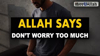 ALLAH SAYS DONT WORRY TOO MUCH