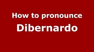 How to pronounce Dibernardo