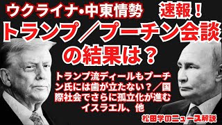 松田学のニュース解説【ウクライナ・中東情勢】速報！トランプ－プーチン会談の結果は？／トランプ流ディールもプーチン氏には歯が立たない？／国際社会でさらに孤立化が進むイスラエル、他