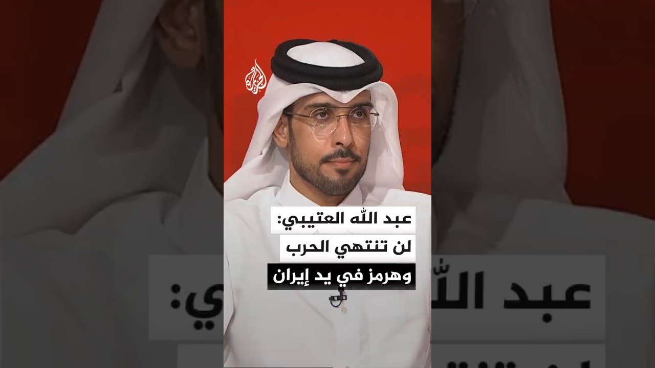 فيديو | الأستاذ المساعد بجامعة قطر عبد الله بندر العتيبي: لا يمكن أن تنتهي الحرب ومضيق هرمز في يد إيران
