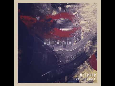 UNDERHER - All Together (feat Eleonora) [underyourskin]