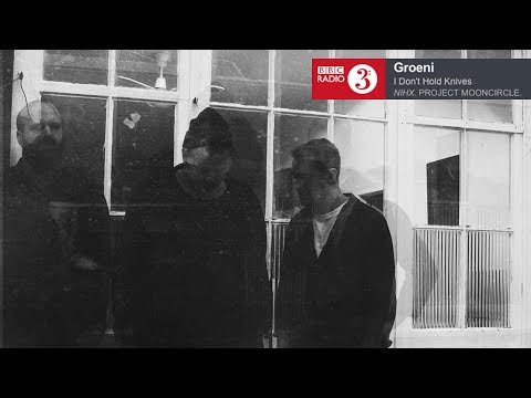 Groeni - I Don’t Hold Knives on BBC Radio 3 (Nihx - Project: Mooncircle, 2018)