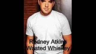 Rodney Atkins - Wasted Whiskey