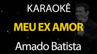 Meu Ex Amor - Amado Batista (Karaokê Version)