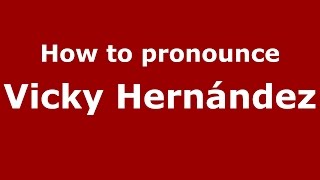 How to pronounce Vicky Hernández