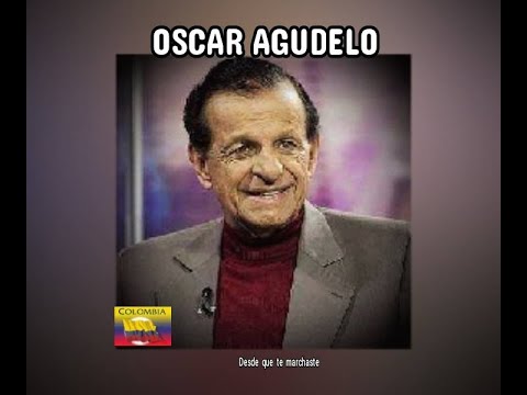 OSCAR  AGUDELO - DESDE  QUE  TE  MARCHASTE  (LETRA)