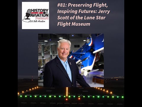 Episode 81 Video: Preserving Flight, Inspiring Futures Jerry Scott of the Lone Star Flight Museum