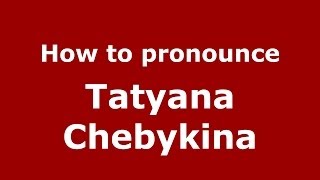 How to pronounce Tatyana Chebykina