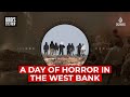 A Day Of Horror In The West Bank Birds Eye View