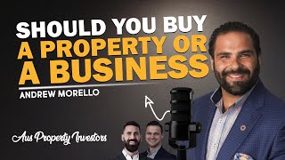 Highlights - Should You Buy A Property or A Business - Andrew Morello - 16/07/2025 - AUS Prop