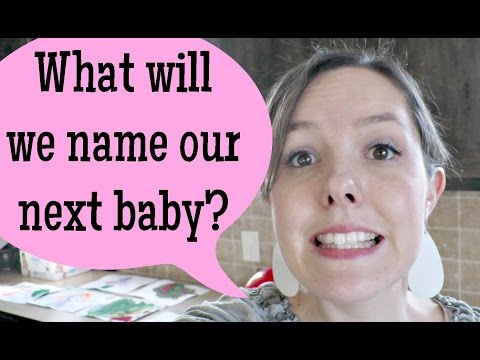 WHAT WILL WE NAME OUR NEXT BABY?