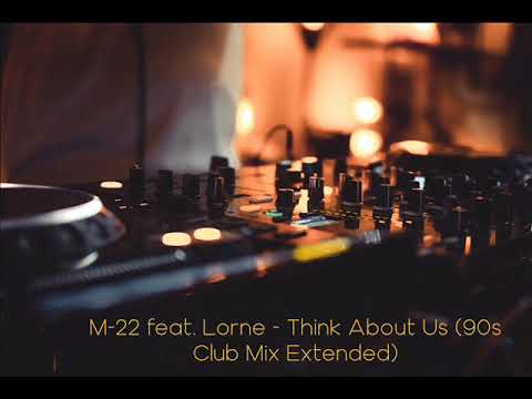 M-22 feat. Lorne - Think About Us (90s Club Mix Extended)