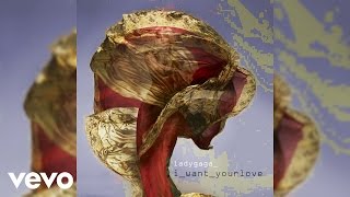 Lady Gaga - I Want Your Love (Audio)