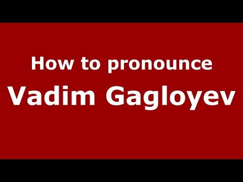 How to pronounce Vadim Gagloyev (Russian/Russia)  - PronounceNames.com