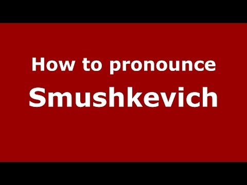 How to pronounce Smushkevich (Russian/Russia) - PronounceNames.com