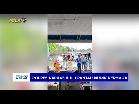 POLRES KAPUAS HULU PANTAU MUDIK DERMAGA