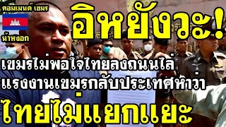 คอมเมนต์ เขมร ไม่พอใจ หลังไทยลงถนนขับไล่ คนงานเขมรกับขอทานเขมร กลับประเทศ
