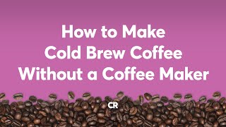 How to Make Cold Brew Coffee Without a Coffee Maker | Consumer Reports