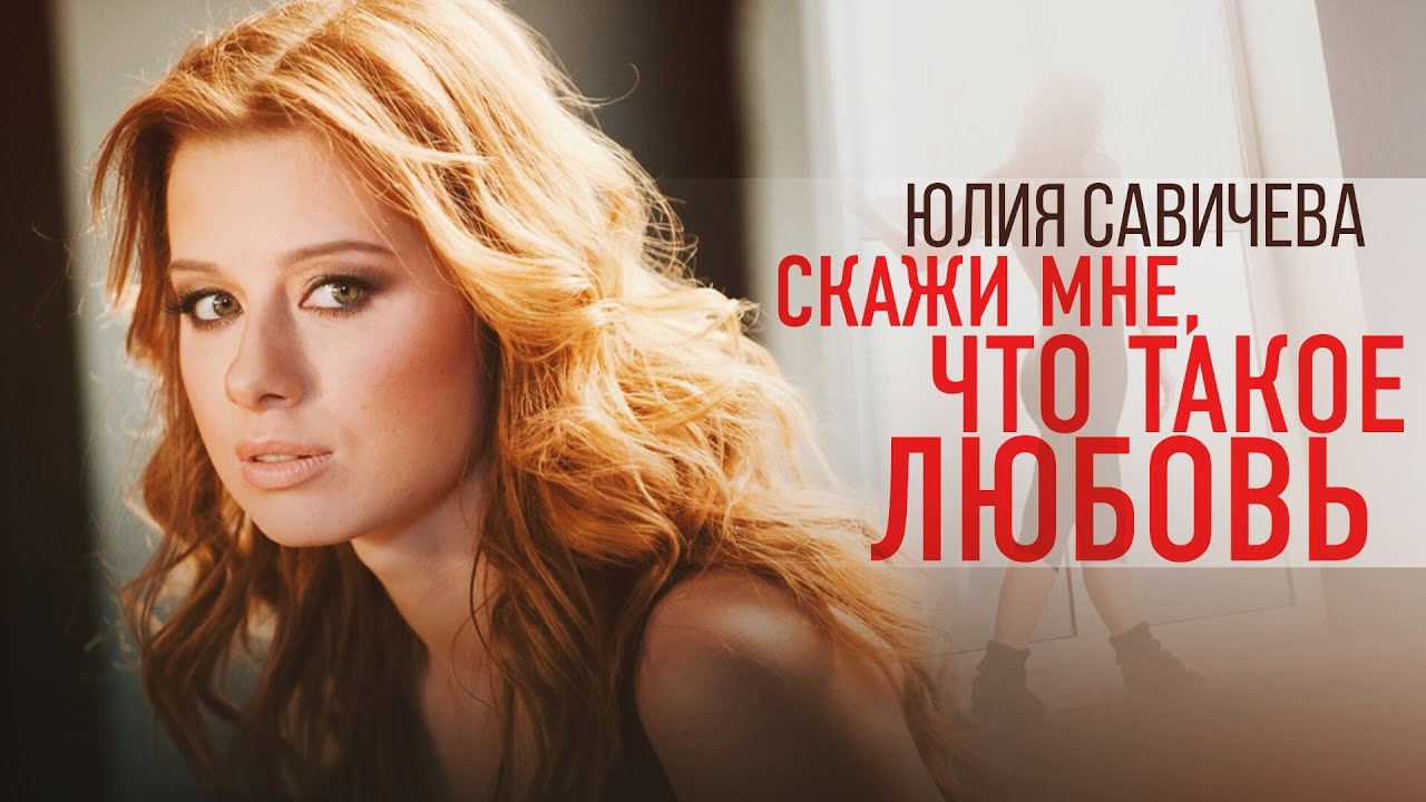 Юлия Савичева — Скажи мне, что такое любовь