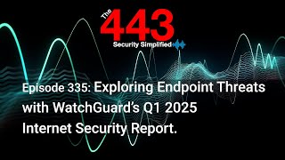 WatchGuard’s Q1 2025 Internet Security Report. - The 443 Podcast - Episode 335