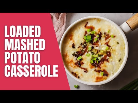Loaded Mashed Potato Casserole