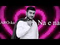 ARO-ka / Na e na / Նա է նա / 2021 / new song ARO-ka / Na e na / Նա է նա / 2021 / new song