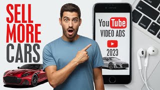 How To Sell More Cars in 2023 Using YouTube Video Ads