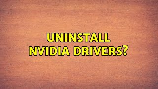 Ubuntu: Uninstall NVidia drivers?