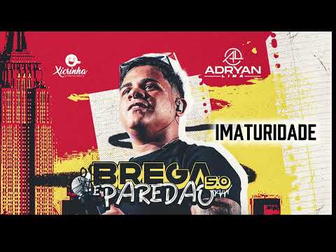 IMATURIDADE - Adryan Lima - BREGA & PAREDÃO 5.0