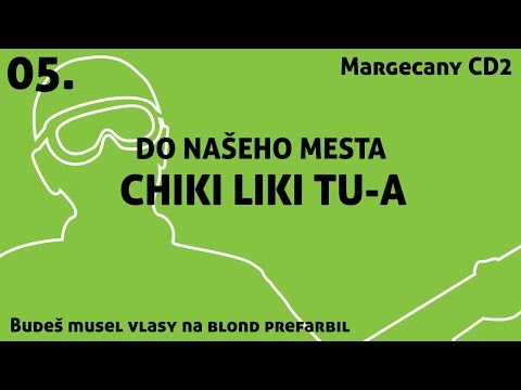 05. Chiki Liki Tu-a - Do našeho mesta | Budeš musel vlasy na blond prefarbil