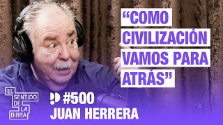 "Como civilización vamos para atrás". Juan Herrera | Cap.500