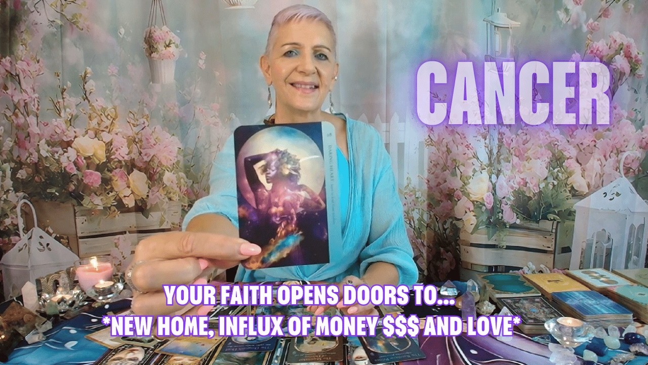 CANCER Your Faith opens Doors to *New Home, Influx of Money $$$ AND Love*