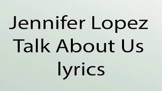 Jennifer Lopez Talk About Us lyrics