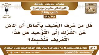 صورة [197 -521] ما صحة تعريف الحنيف بالمائل أي المائل عن الشرك إلى التوحيد؟ - الشيخ صالح الفوزان