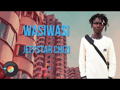 JEFFSTAR CHIZI~ WASIWASI || OFFICIAL AUDIO