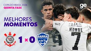 CORINTHIANS 1 X 0 BARRA-SC | MELHORES MOMENTOS | QUINTA FASE | COPA DO BRASIL 2026 | ge.globo