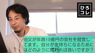 【ひろゆき】金持ちの伯父がいます。自分が金持ちになるにはどう関わればいい?