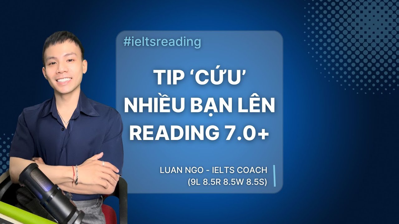 TIP 'CỨU' ĐIỂM 7.0+ IELTS READING CHO NHIỀU BẠN
