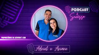 ADRIEL E ARIANE | PROPRIETARIOS DA AZEVEDO`S CAR - PODCAST DE SUCESSO #214