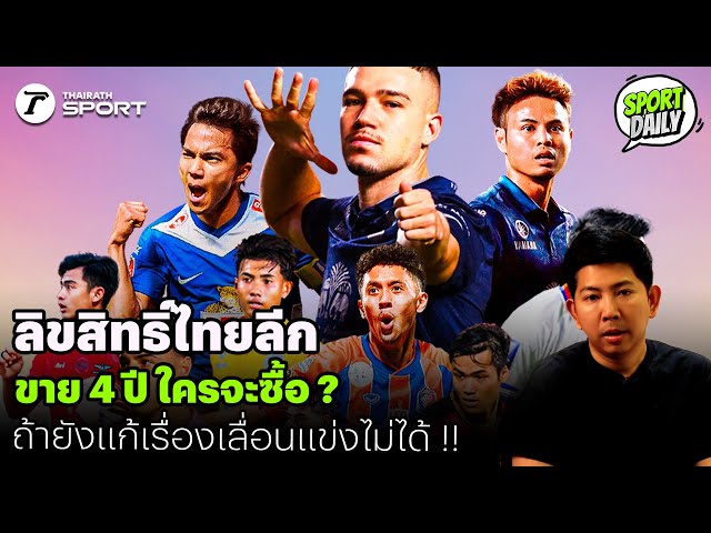 ลิขสิทธิ์ไทยลีก ขาย 4 ปี ใครจะซื้อ ? ถ้ายังแก้เรื่องเลื่อนแข่งไม่ได้ !! | SPORT DAILY