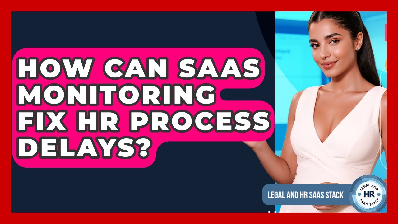 How Can SaaS Monitoring Fix HR Process Delays? - Legal And HR SaaS Stack