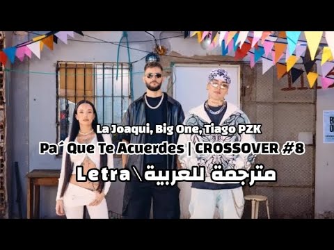 Big One, Tiago PZK, La Joaqui - Pa´Que Te Acuerdes | CROSSOVER #8 مترجمة للعربية (Lyrics\Letra)