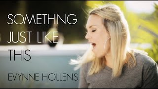 The Chainsmokers &amp; Coldplay - Something Just Like This COVER by Evynne Hollens