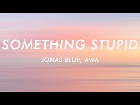 Jonas Blue - Something Stupid (Lyrics) ft. AWA