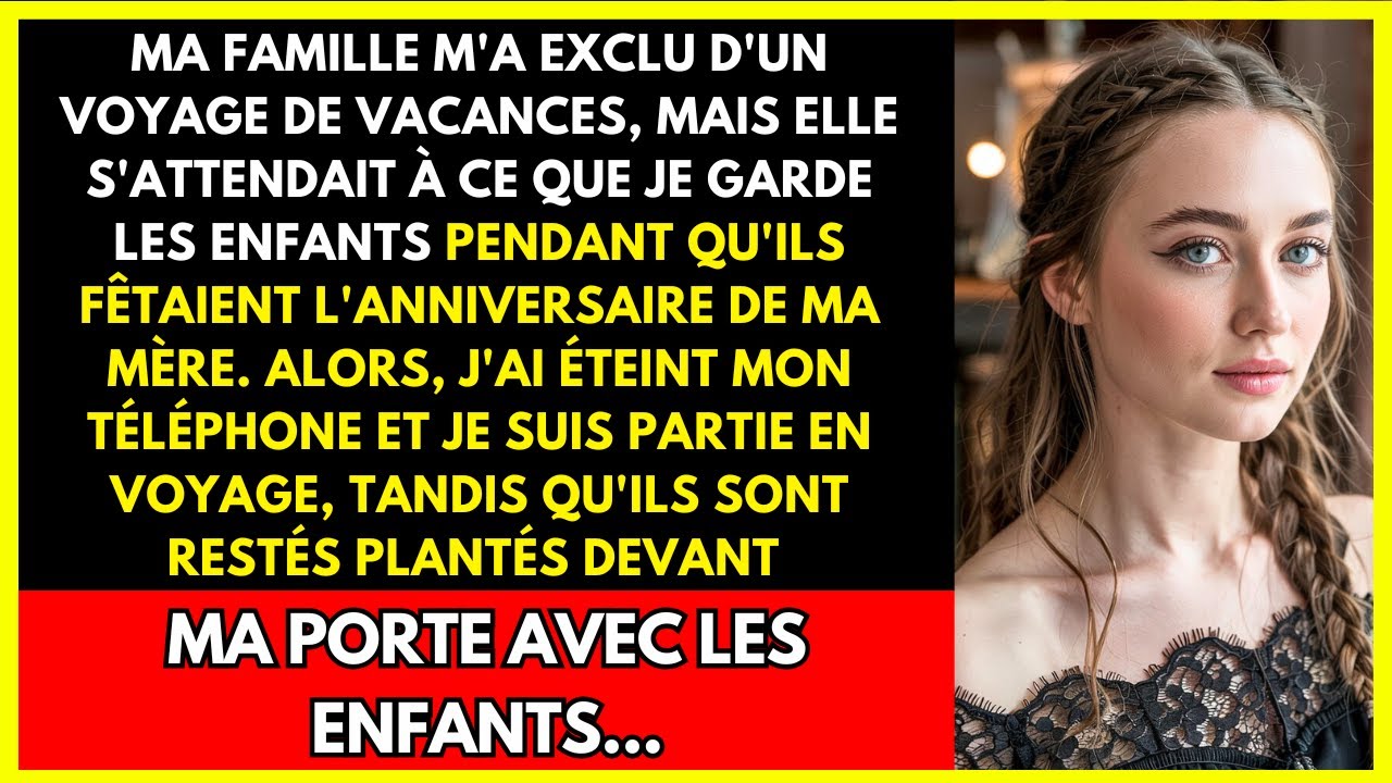 MA FAMILLE M'A EXCLU D'UN VOYAGE DE VACANCES, MAIS ELLE S'ATTENDAIT À CE QUE JE GARDE LES ENFANTS