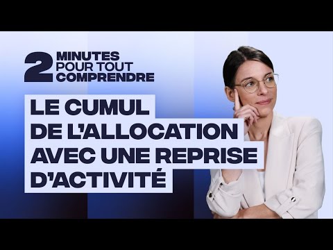 2 minutes pour tout comprendre – Le cumul de l'allocation avec une reprise d'activité