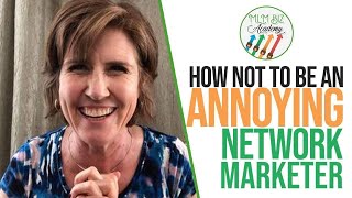How Not To Be An Annoying Network Marketer